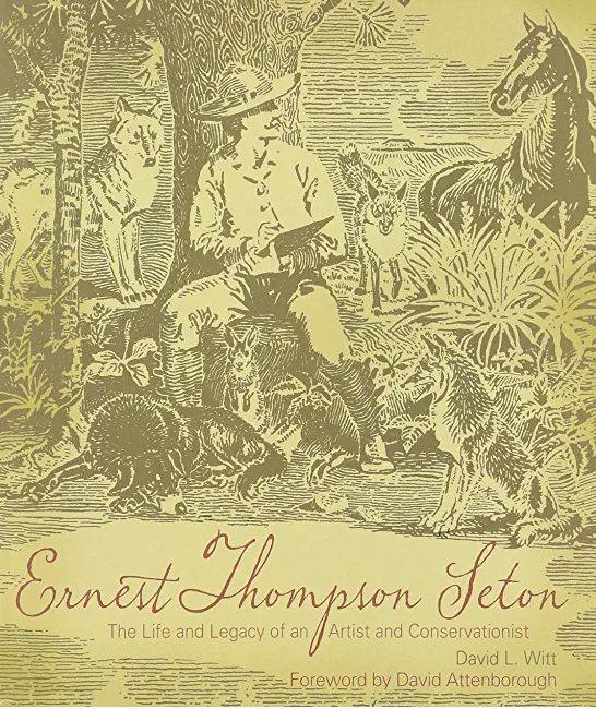 Ernest Thompson Seton: The Life and Legacy of an Artist and Conservationist