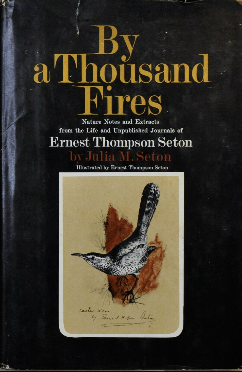 By a Thousand Fires Nature Notes and Extracts from the Life and Unpublished Journals of Ernest Thompson Seton by Julia M. Seton