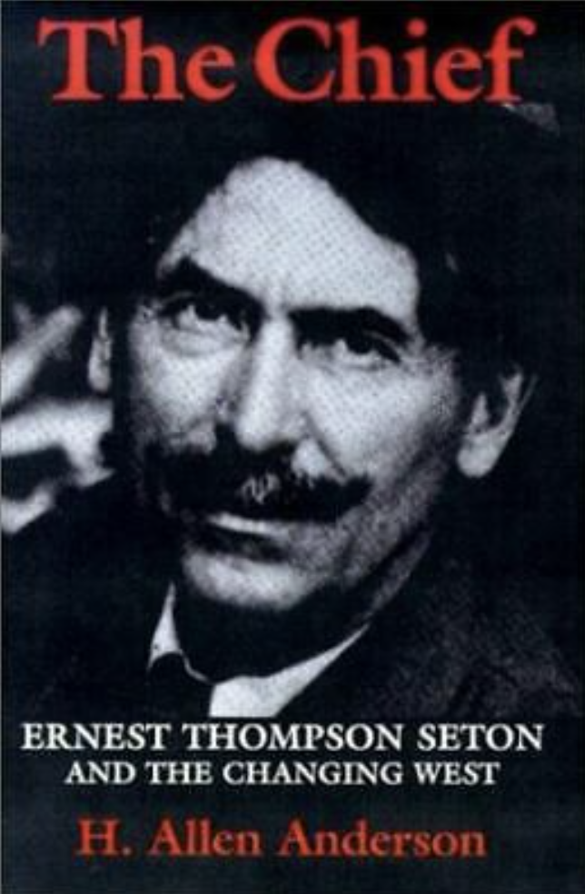 The Chief: Ernest Thompson Seton and the Changing West by H. Allen Anderson